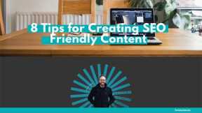 8 Tips for Creating  SEO Friendly Content