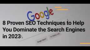 8 Proven SEO Techniques to Help You Dominate the Search Engines in 2023