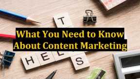 What You Need to Know About Content Marketing