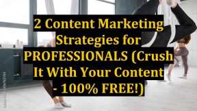2 Content Marketing Strategies for PROFESSIONALS (Crush It With Your Content - 100% FREE!)