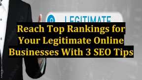 Reach Top Rankings for Your Legitimate Online Businesses With 3 SEO Tips