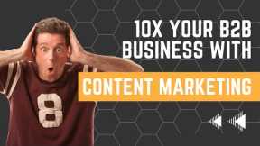 10x Your B2B Business with These Simple Content Marketing Strategies