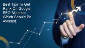 Best tips to get rank on google.| SEO mistakes which should be  avoided.
