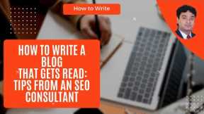 How to Write a Blog That Gets Read: Tips From an SEO Consultant