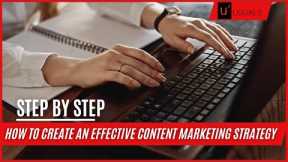 How to Create an Effective Content Marketing Strategy: A Step by Step Guide