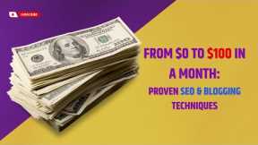 From $0 to $100 in a Month: Proven SEO & Blogging Techniques