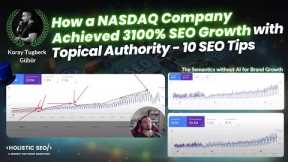 How a NASDAQ Company Achieved 3100% SEO Growth with Topical Authority - 10 SEO Tips