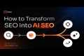 How to Transform SEO into AI SEO