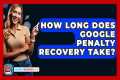 How Long Does Google Penalty Recovery 