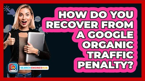 How Do You Recover From A Google Organic Traffic Penalty? - SearchEnginesHub.com