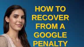 Webmasters: How to recover from a google penalty